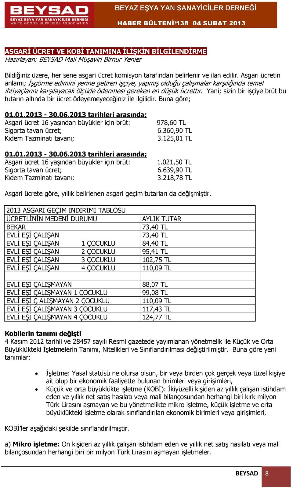 Yani; sizin bir işçiye brüt bu tutarın altında bir ücret ödeyemeyeceğiniz ile ilgilidir. Buna göre; 01.01.2013-30.06.