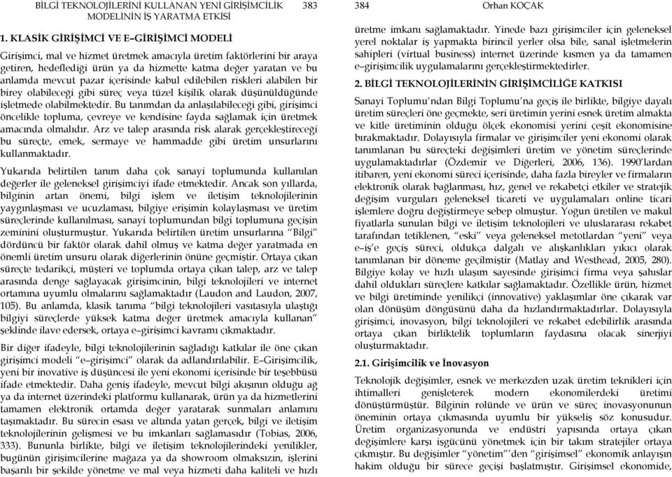 Bu tanımdan da anlaşılabileceği gibi, girişimci öncelikle topluma, çevreye ve kendisine fayda sağlamak için üretmek amacında olmalıdır.