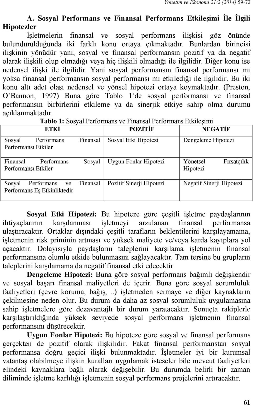 Bunlardan birincisi ilişkinin yönüdür yani, sosyal ve finansal performansın pozitif ya da negatif olarak ilişkili olup olmadığı veya hiç ilişkili olmadığı ile ilgilidir.