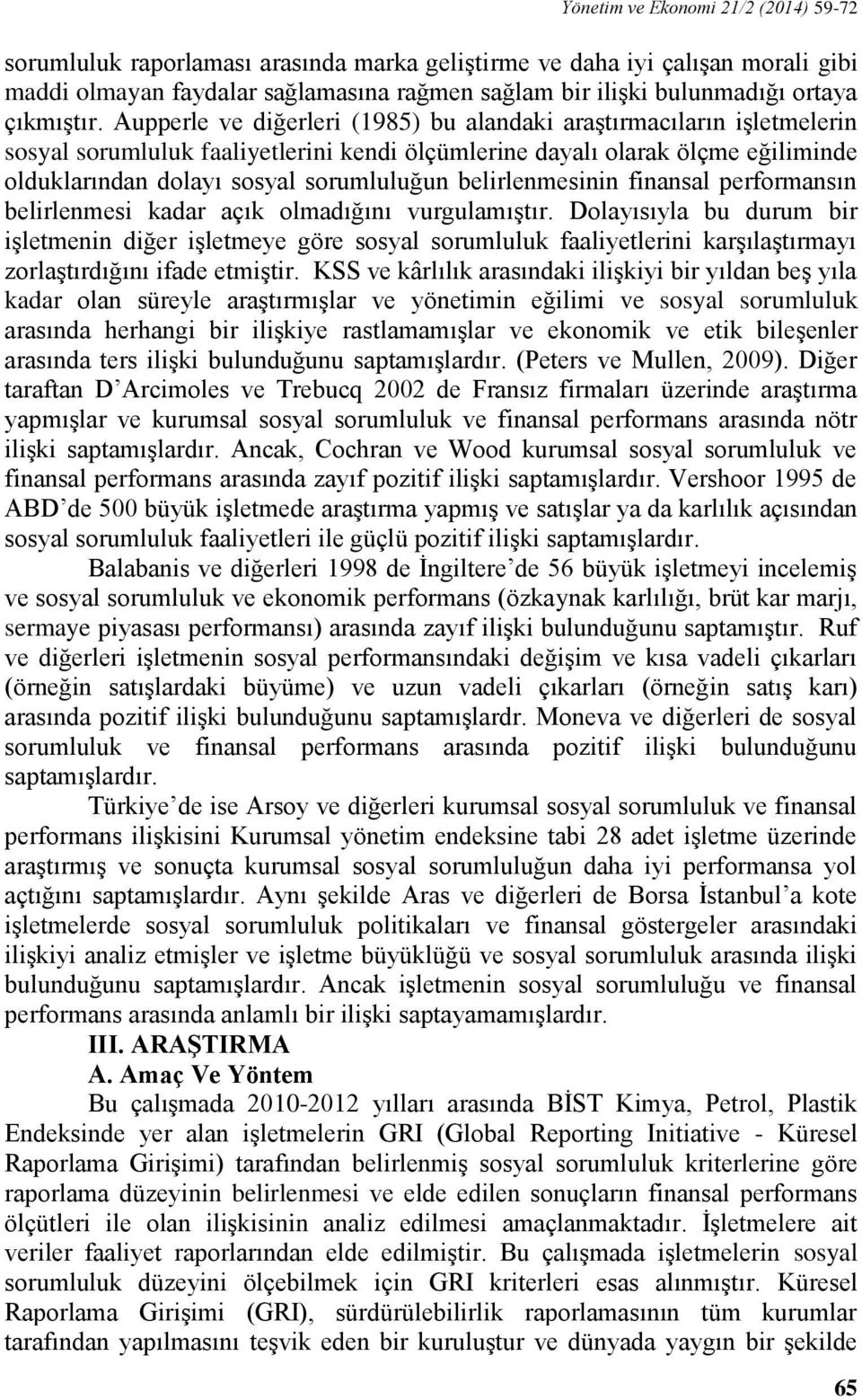 Aupperle ve diğerleri (1985) bu alandaki araştırmacıların işletmelerin sosyal sorumluluk faaliyetlerini kendi ölçümlerine dayalı olarak ölçme eğiliminde olduklarından dolayı sosyal sorumluluğun