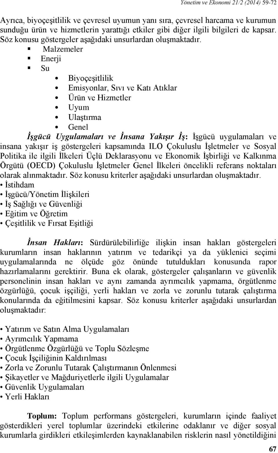 Malzemeler Enerji Su Biyoçeşitlilik Emisyonlar, Sıvı ve Katı Atıklar Ürün ve Hizmetler Uyum Ulaştırma Genel İşgücü Uygulamaları ve İnsana Yakışır İş: İşgücü uygulamaları ve insana yakışır iş