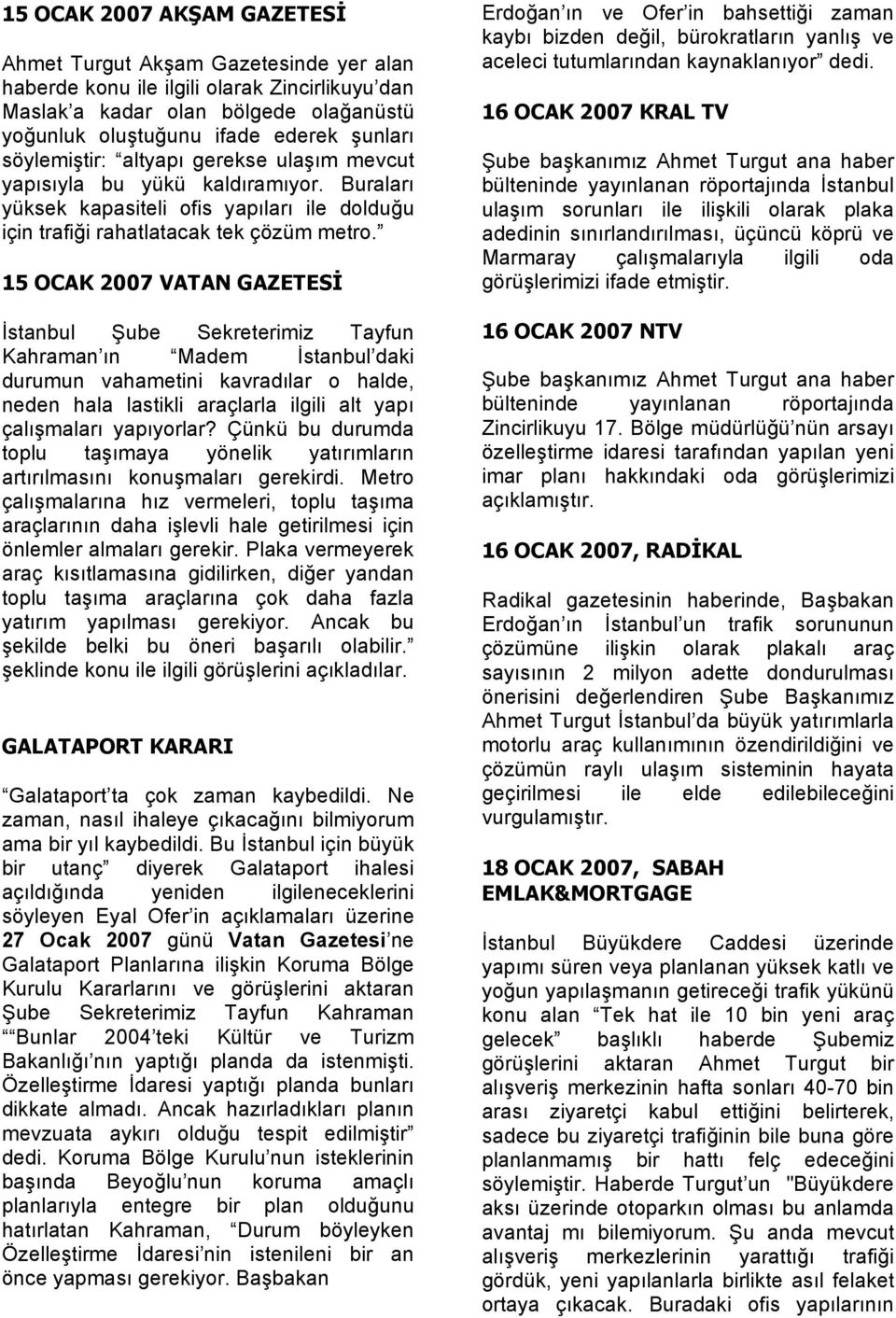 15 OCAK 2007 VATAN GAZETESİ İstanbul Şube Sekreterimiz Tayfun Kahraman ın Madem İstanbul daki durumun vahametini kavradılar o halde, neden hala lastikli araçlarla ilgili alt yapı çalışmaları