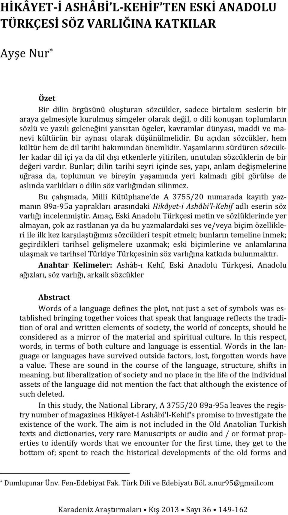 Bu açıdan sözcükler, hem kültür hem de dil tarihi bakımından önemlidir. Yaşamlarını sürdüren sözcük- ler kadar dil içi ya da dil dışı etkenlerle yitirilen, unutulan sözcüklerin de bir değeri vardır.