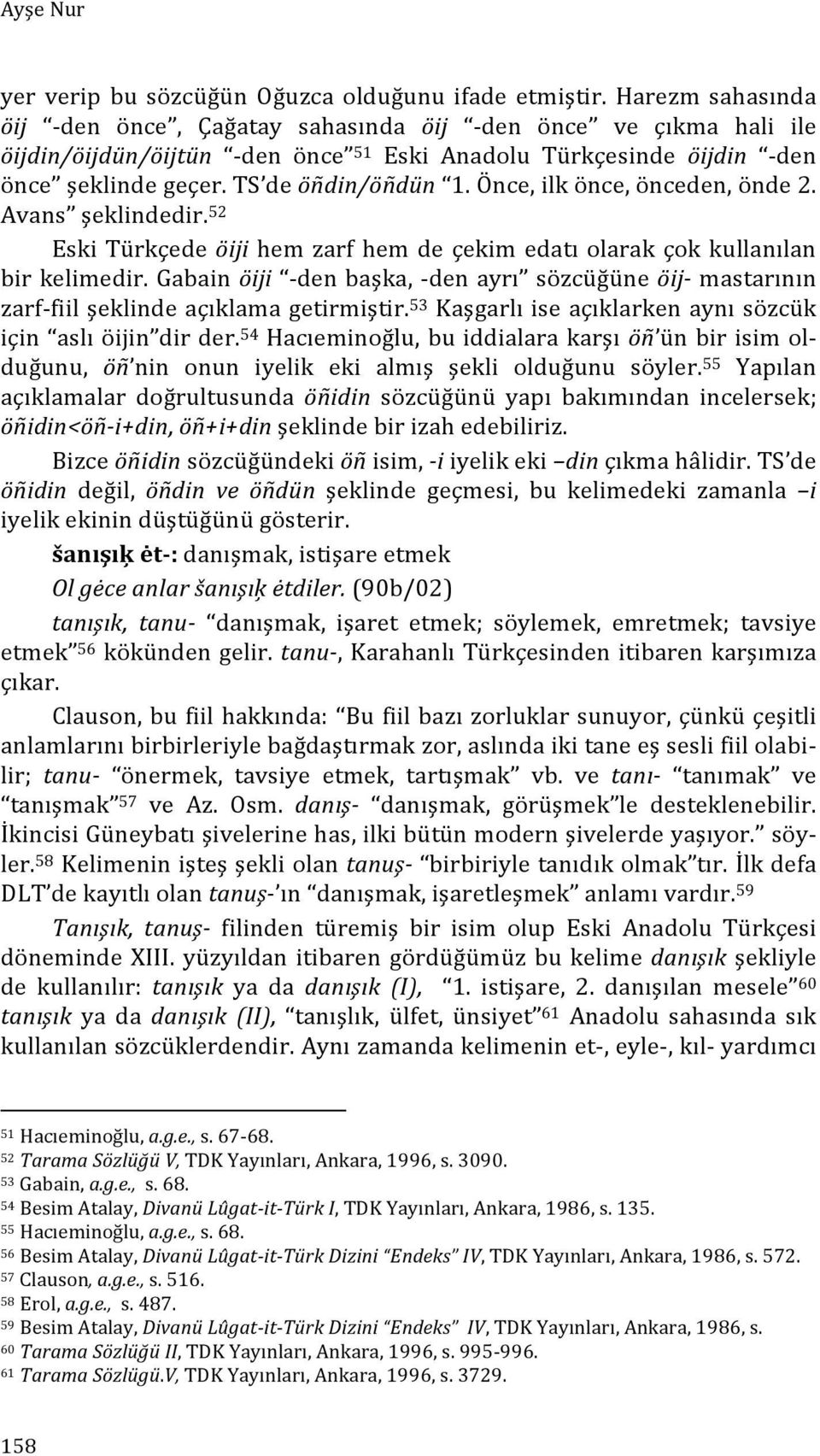 Önce, ilk önce, önceden, önde 2. Avans şeklindedir. 52 Eski Türkçede öĳi hem zarf hem de çekim edatı olarak çok kullanılan bir kelimedir.