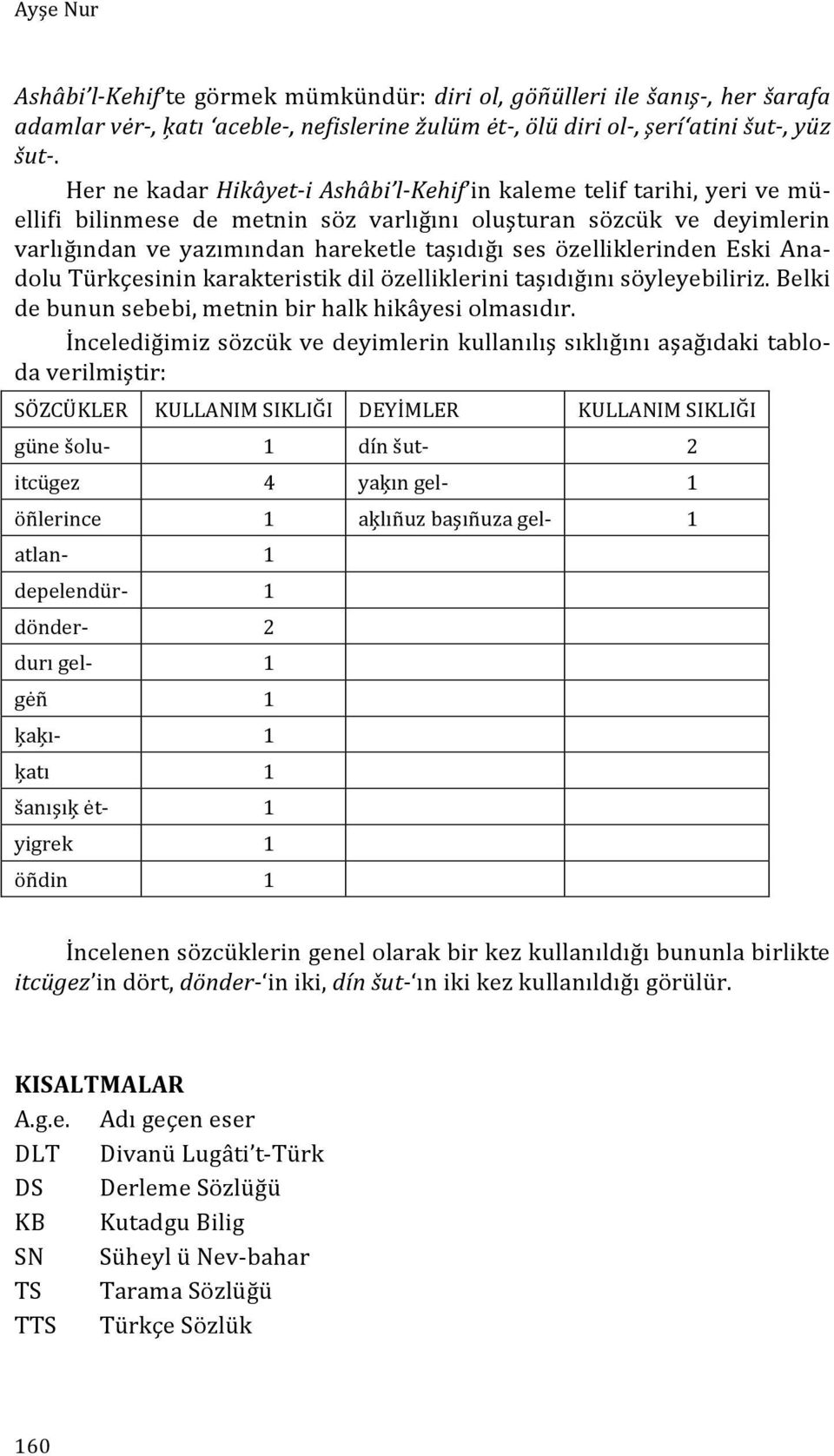 özelliklerinden Eski Ana- dolu Türkçesinin karakteristik dil özelliklerini taşıdığını söyleyebiliriz. Belki de bunun sebebi, metnin bir halk hikâyesi olmasıdır.