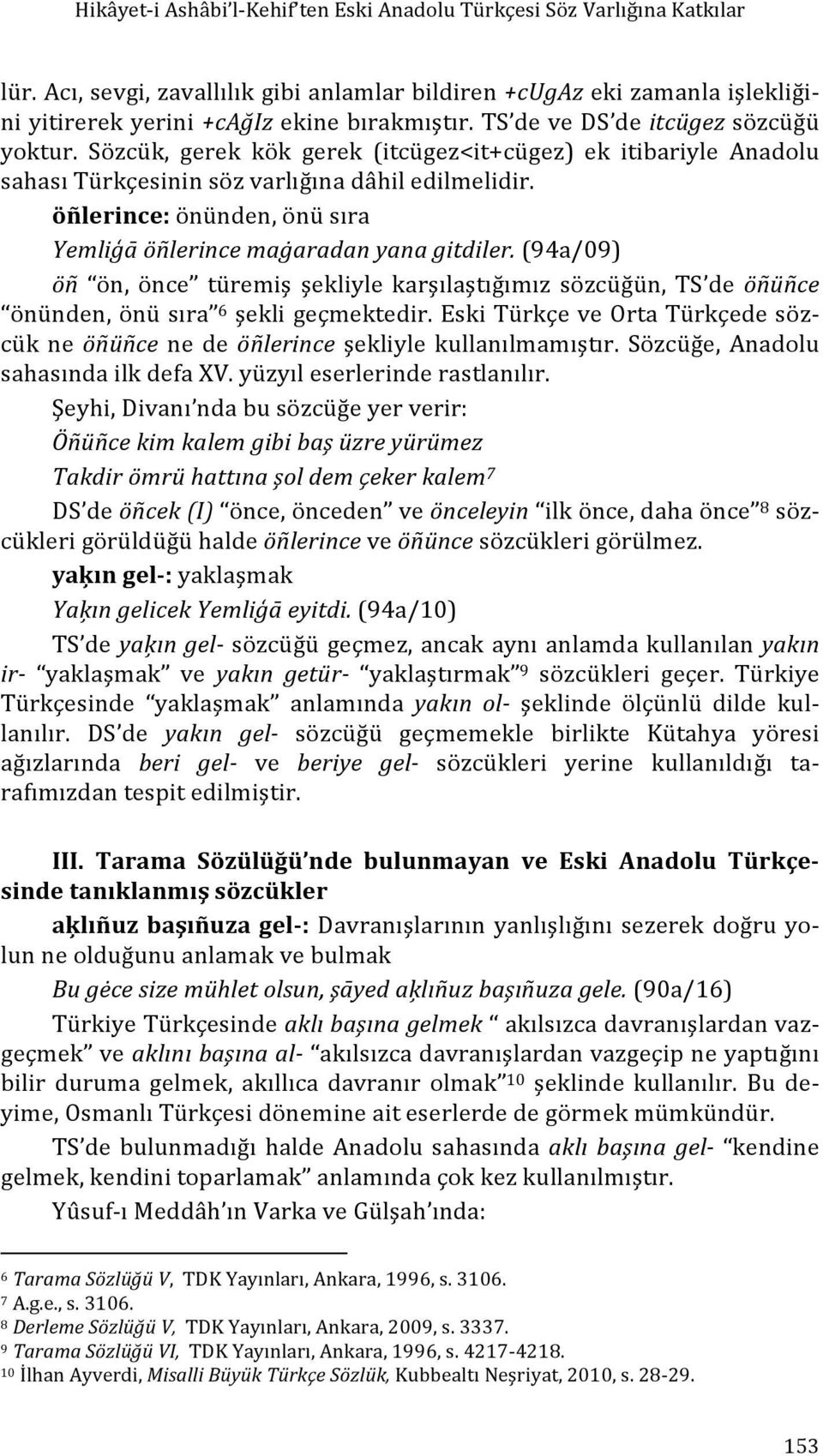 Sözcük, gerek kök gerek (itcügez<it+cügez) ek itibariyle Anadolu sahası Türkçesinin söz varlığına dâhil edilmelidir. öñlerince: önünden, önü sıra Yemliģā öñlerince maġaradan yana gitdiler.