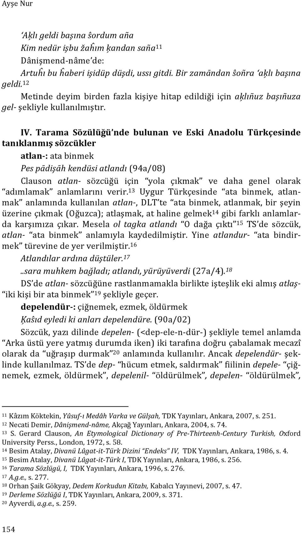 Tarama Sözülüğü nde bulunan ve Eski Anadolu Türkçesinde tanıklanmış sözcükler atlan- : ata binmek Pes pādişāh kendüsi atlandı (94a/08) Clauson atlan- sözcüğü için yola çıkmak ve daha genel olarak