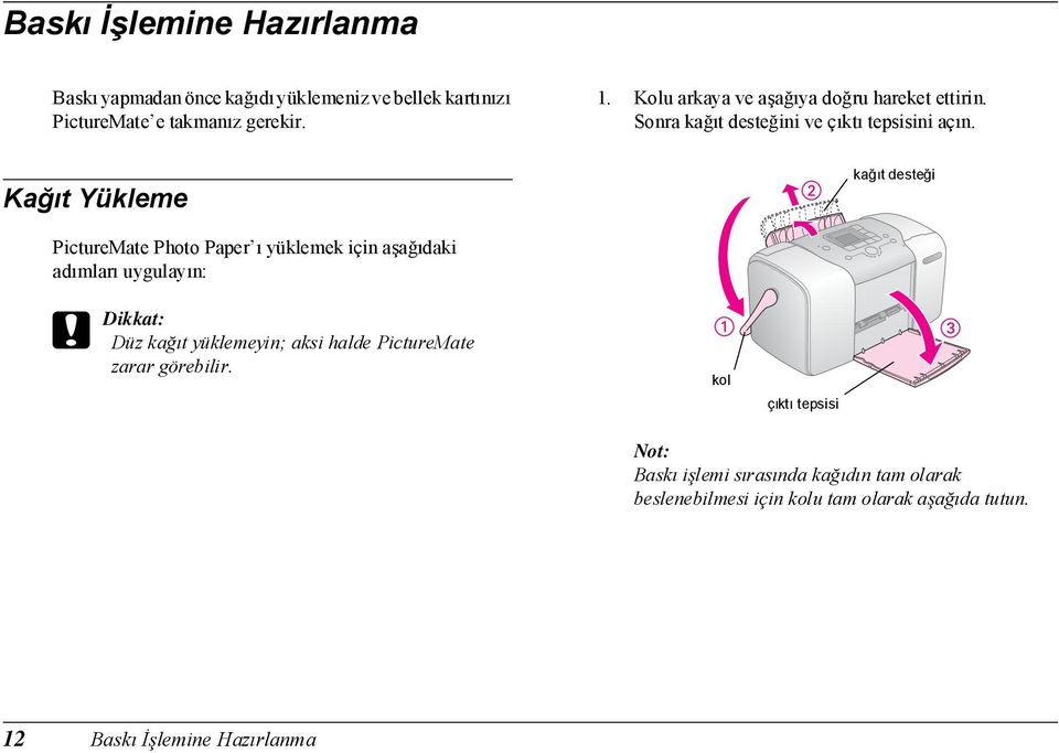 Kağıt Yükleme kağıt desteği PictureMate Photo Paper ı yüklemek için aşağıdaki adımları uygulayın: c Dikkat: Düz kağıt yüklemeyin;