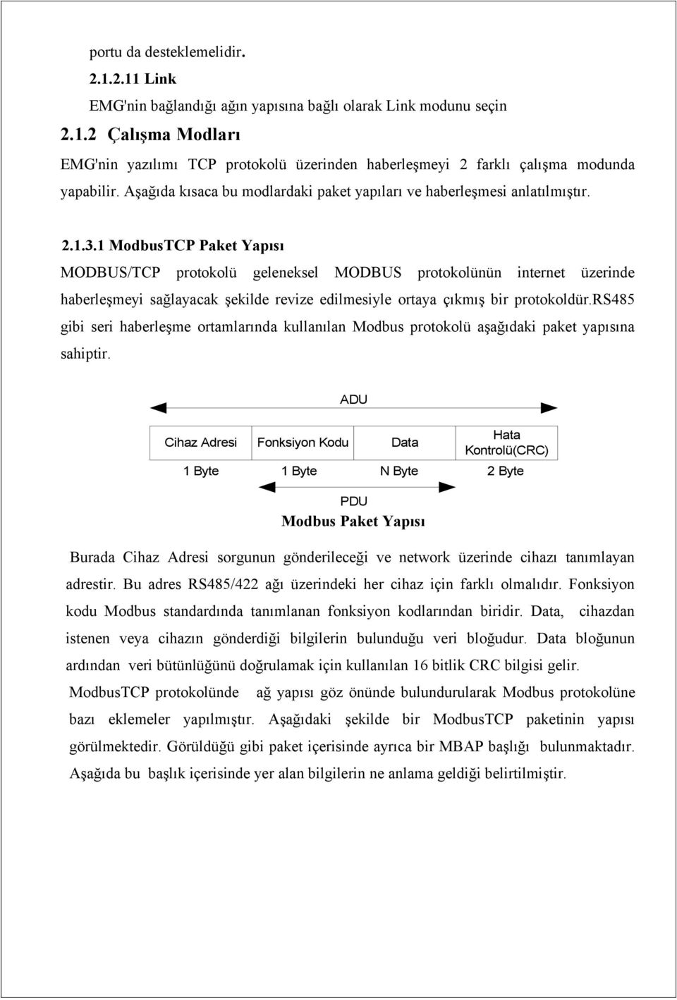 1 ModbusTCP Paket Yapısı MODBUS/TCP protokolü geleneksel MODBUS protokolünün internet üzerinde haberleşmeyi sağlayacak şekilde revize edilmesiyle ortaya çıkmış bir protokoldür.