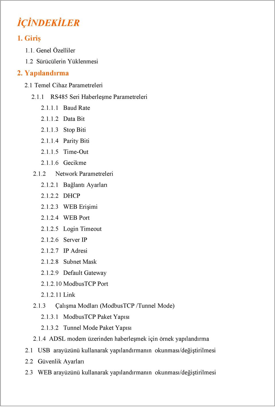 1.2.8 Subnet Mask 2.1.2.9 Default Gateway 2.1.2.10 ModbusTCP Port 2.1.2.11 Link 2.1.3 Çalışma Modları (ModbusTCP /Tunnel Mode) 2.1.3.1 ModbusTCP Paket Yapısı 2.1.3.2 Tunnel Mode Paket Yapısı 2.1.4 ADSL modem üzerinden haberleşmek için örnek yapılandırma 2.