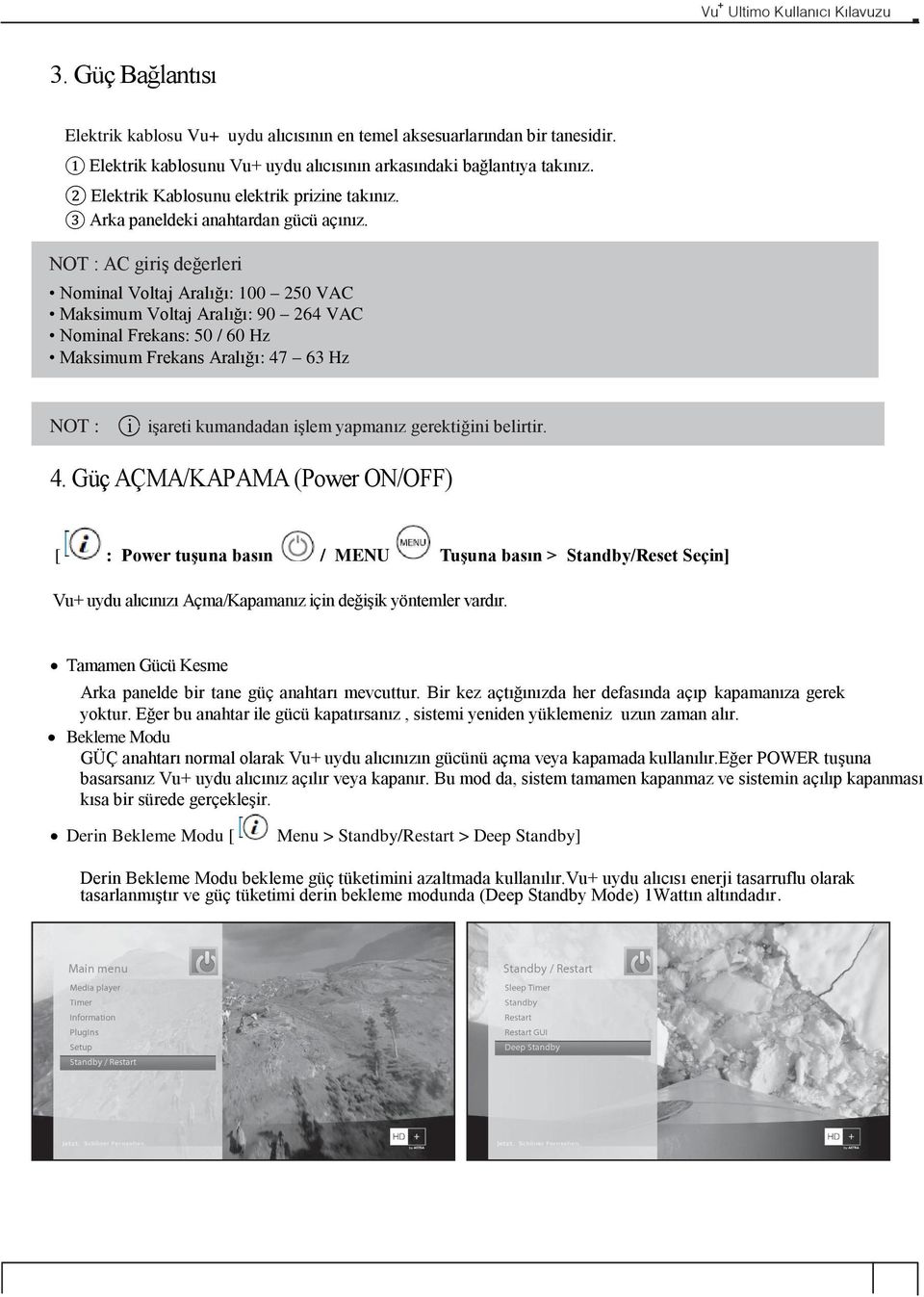 NOT : AC giriş değerleri Nominal Voltaj Aralığı: 100 250 VAC Maksimum Voltaj Aralığı: 90 264 VAC Nominal Frekans: 50 / 60 Hz Maksimum Frekans Aralığı: 47 63 Hz NOT : i işareti kumandadan işlem