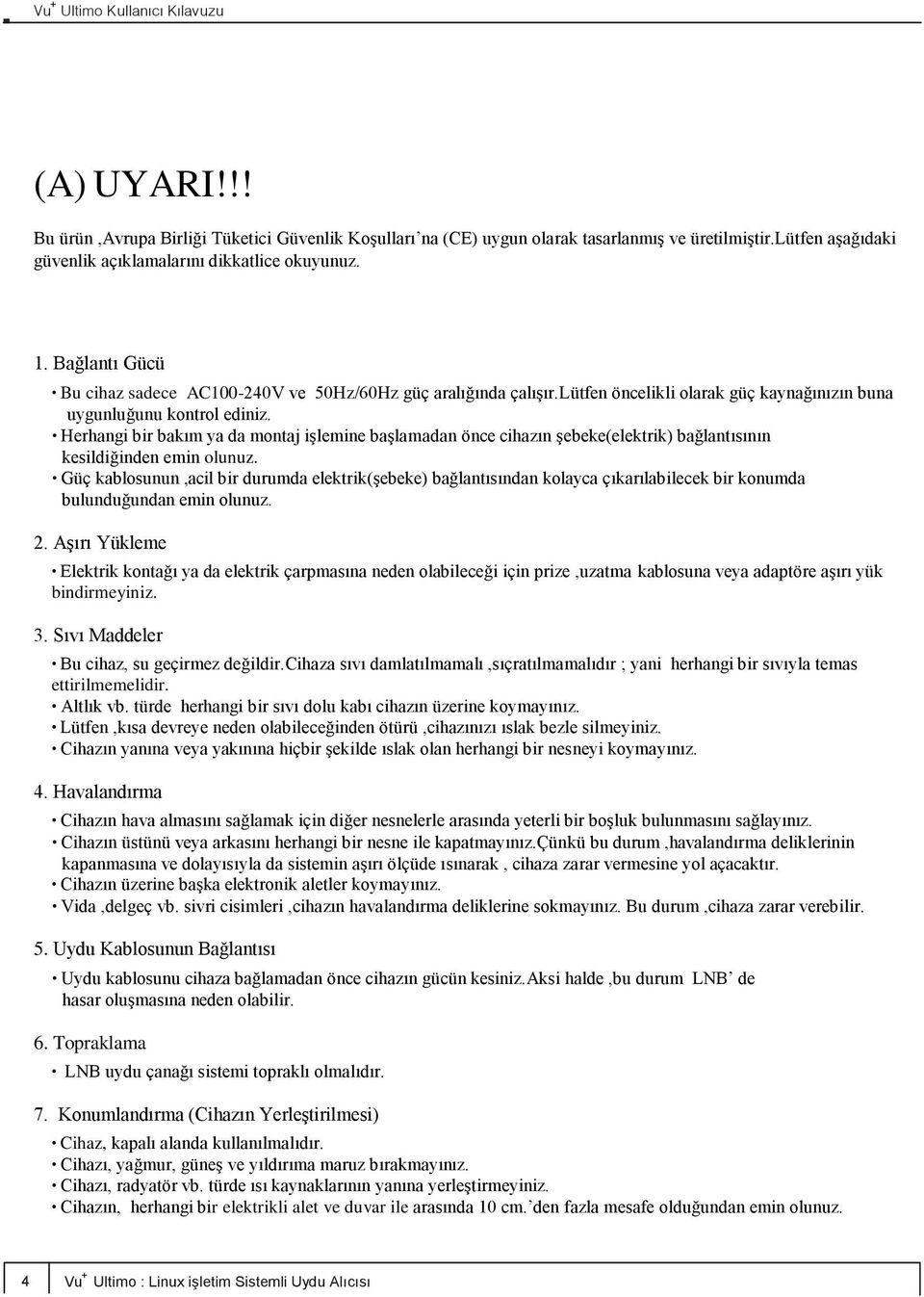 Herhangi bir bakım ya da montaj işlemine başlamadan önce cihazın şebeke(elektrik) bağlantısının kesildiğinden emin olunuz.