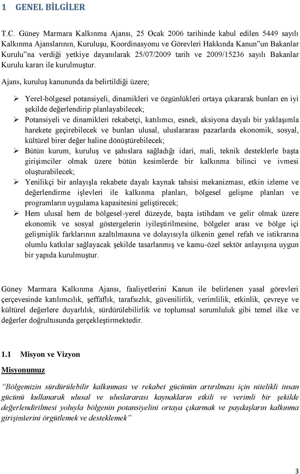 dayanılarak 25/07/2009 tarih ve 2009/15236 sayılı Bakanlar Kurulu kararı ile kurulmuştur.