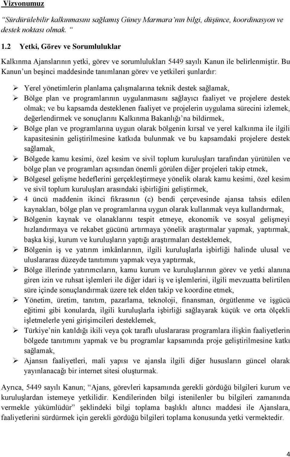 Bu Kanun un beşinci maddesinde tanımlanan görev ve yetkileri şunlardır: Yerel yönetimlerin planlama çalışmalarına teknik destek sağlamak, Bölge plan ve programlarının uygulanmasını sağlayıcı faaliyet