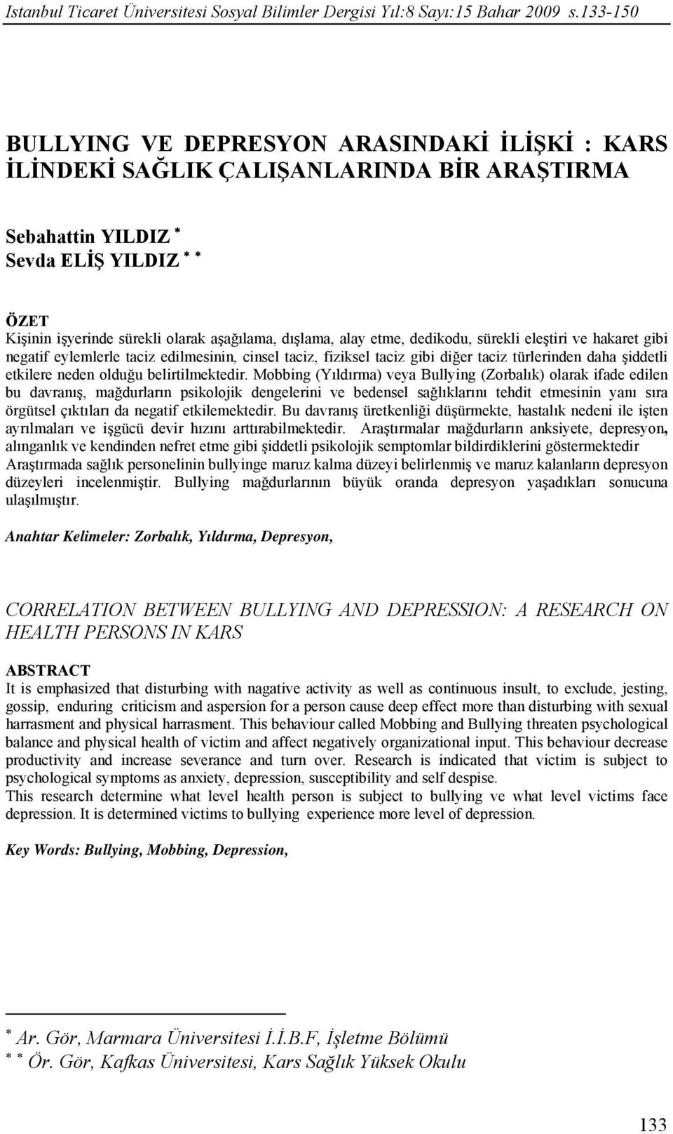 etme, dedikodu, sürekli eleştiri ve hakaret gibi negatif eylemlerle taciz edilmesinin, cinsel taciz, fiziksel taciz gibi diğer taciz türlerinden daha şiddetli etkilere neden olduğu belirtilmektedir.