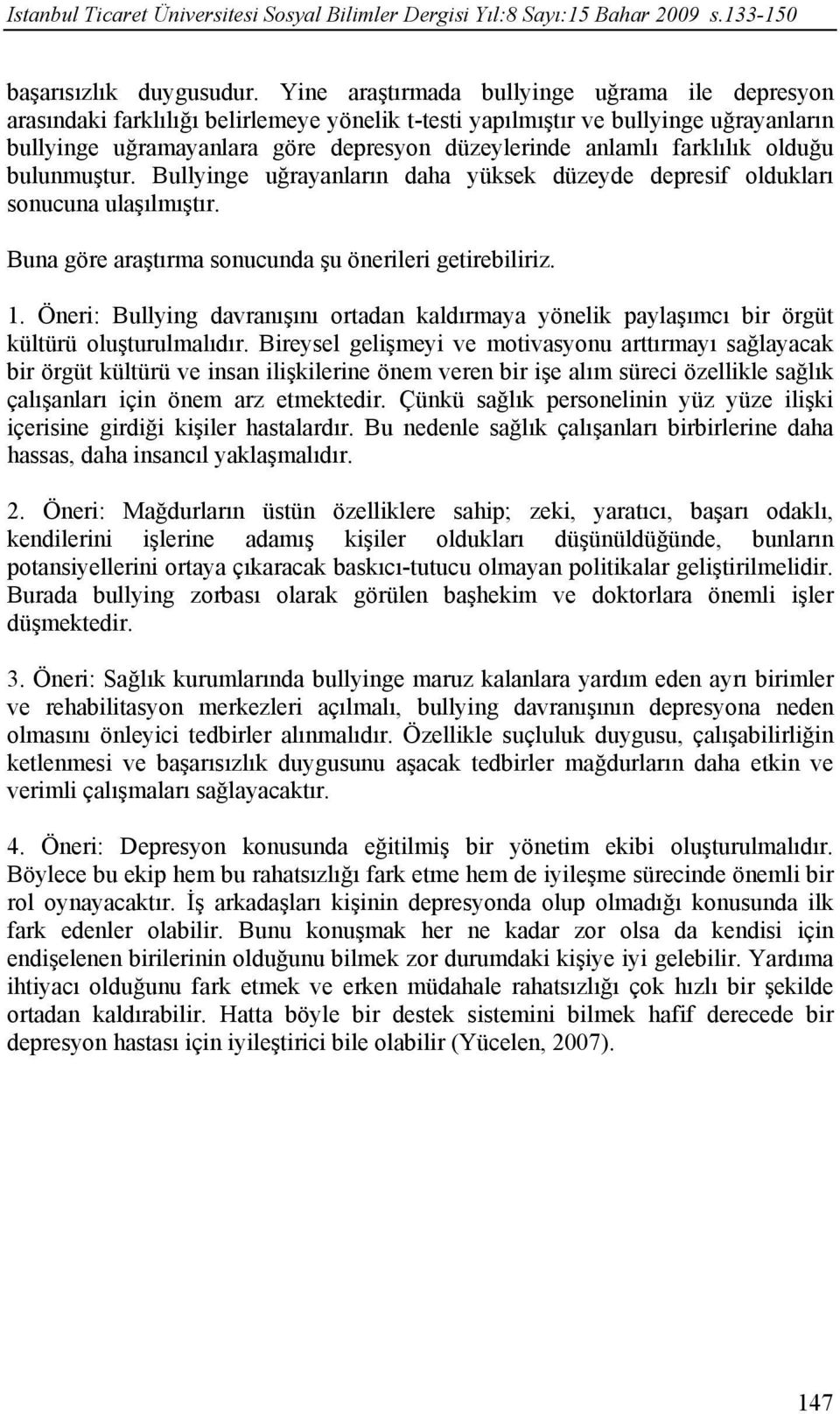 farklılık olduğu bulunmuştur. Bullyinge uğrayanların daha yüksek düzeyde depresif oldukları sonucuna ulaşılmıştır. Buna göre araştırma sonucunda şu önerileri getirebiliriz. 1.