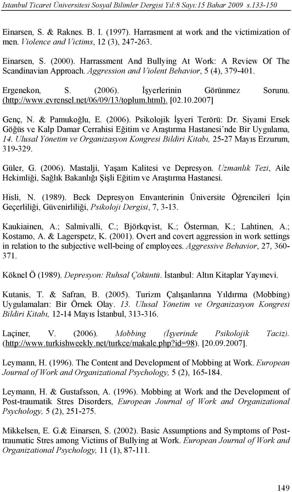 (2006). İşyerlerinin Görünmez Sorunu. (http://www.evrensel.net/06/09/13/toplum.html). [02.10.2007] Genç, N. & Pamukoğlu, E. (2006). Psikolojik İşyeri Terörü: Dr.