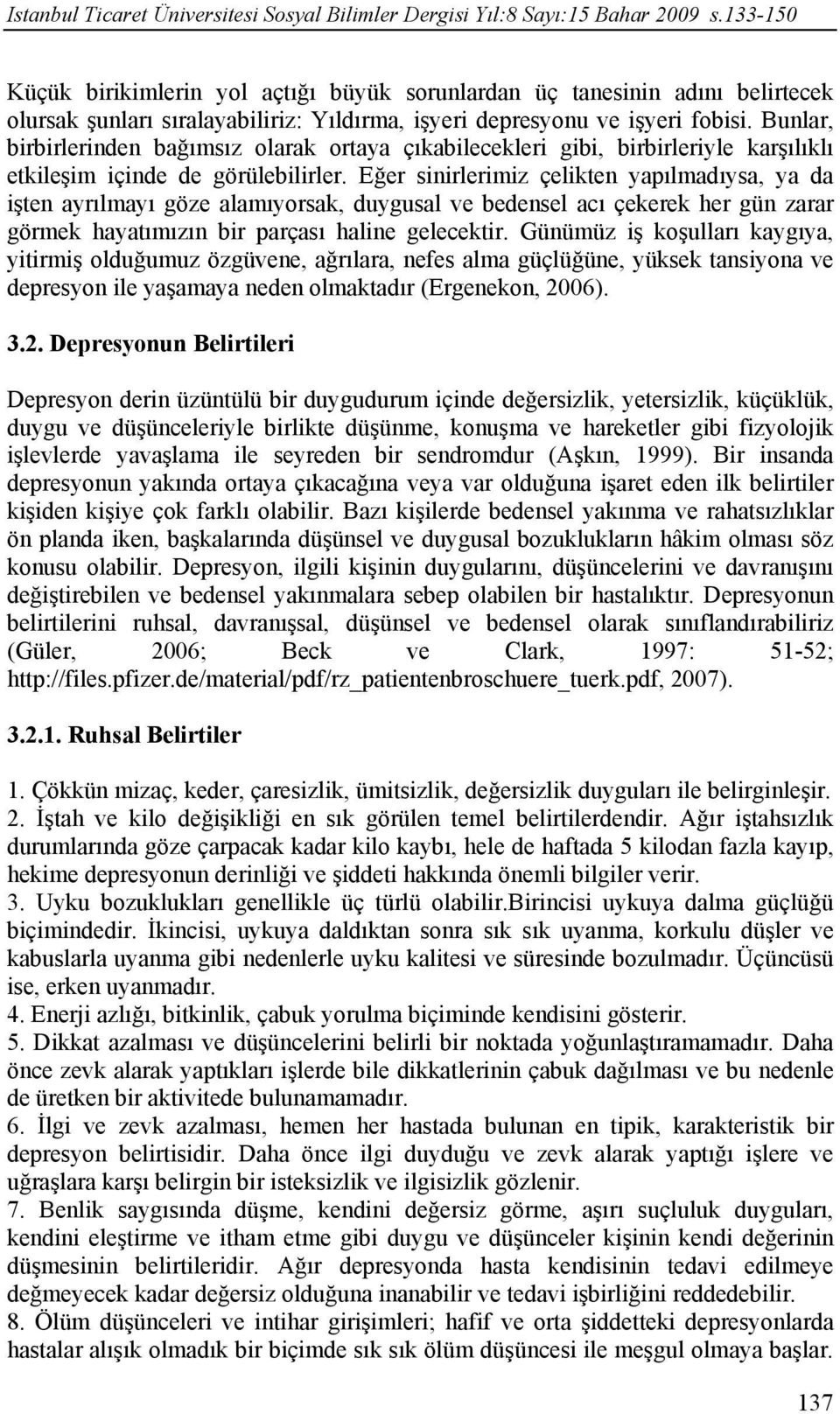 Bunlar, birbirlerinden bağımsız olarak ortaya çıkabilecekleri gibi, birbirleriyle karşılıklı etkileşim içinde de görülebilirler.