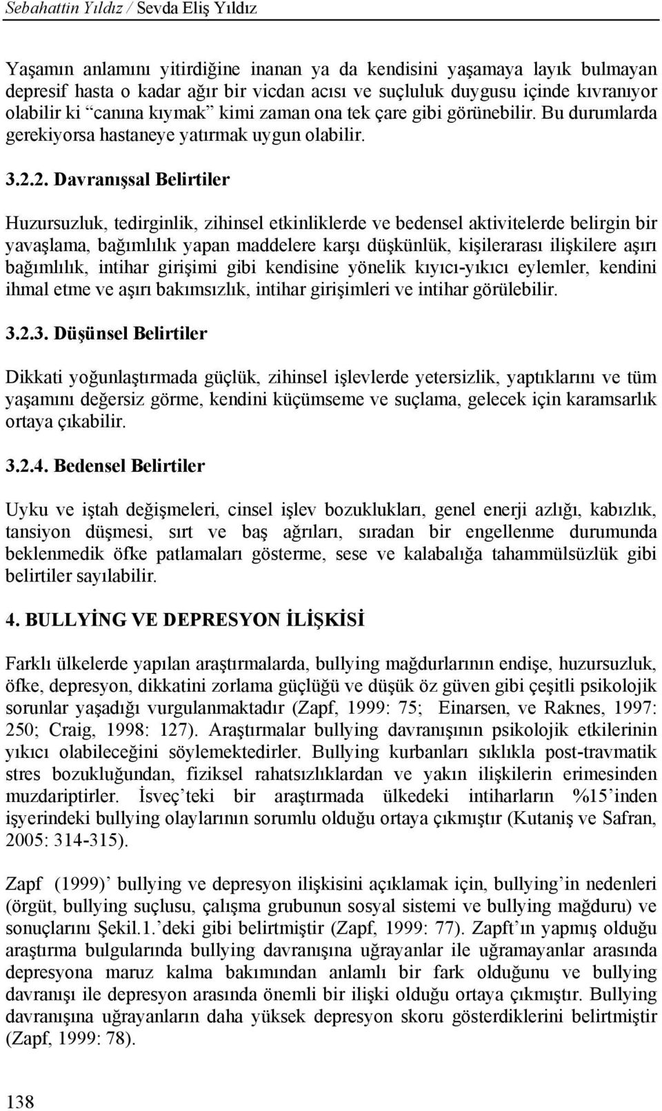 2. Davranışsal Belirtiler Huzursuzluk, tedirginlik, zihinsel etkinliklerde ve bedensel aktivitelerde belirgin bir yavaşlama, bağımlılık yapan maddelere karşı düşkünlük, kişilerarası ilişkilere aşırı