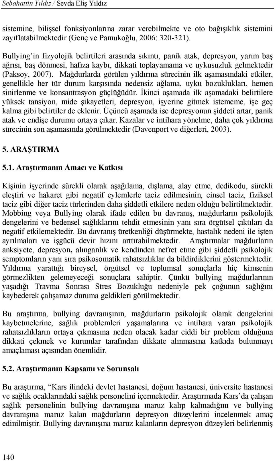 Mağdurlarda görülen yıldırma sürecinin ilk aşamasındaki etkiler, genellikle her tür durum karşısında nedensiz ağlama, uyku bozuklukları, hemen sinirlenme ve konsantrasyon güçlüğüdür.