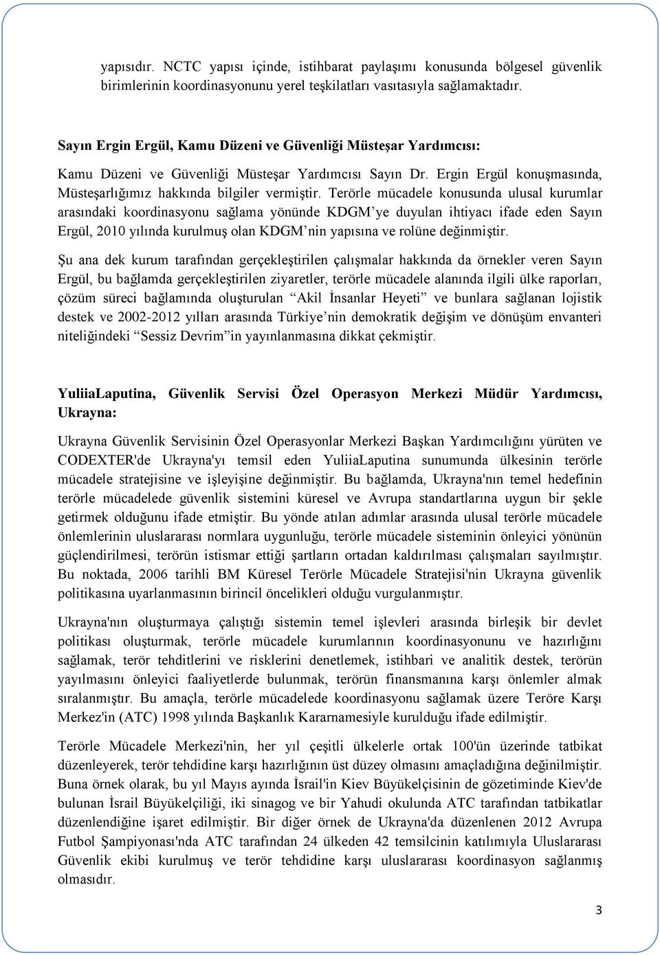 Terörle mücadele konusunda ulusal kurumlar arasındaki koordinasyonu sağlama yönünde KDGM ye duyulan ihtiyacı ifade eden Sayın Ergül, 2010 yılında kurulmuş olan KDGM nin yapısına ve rolüne değinmiştir.