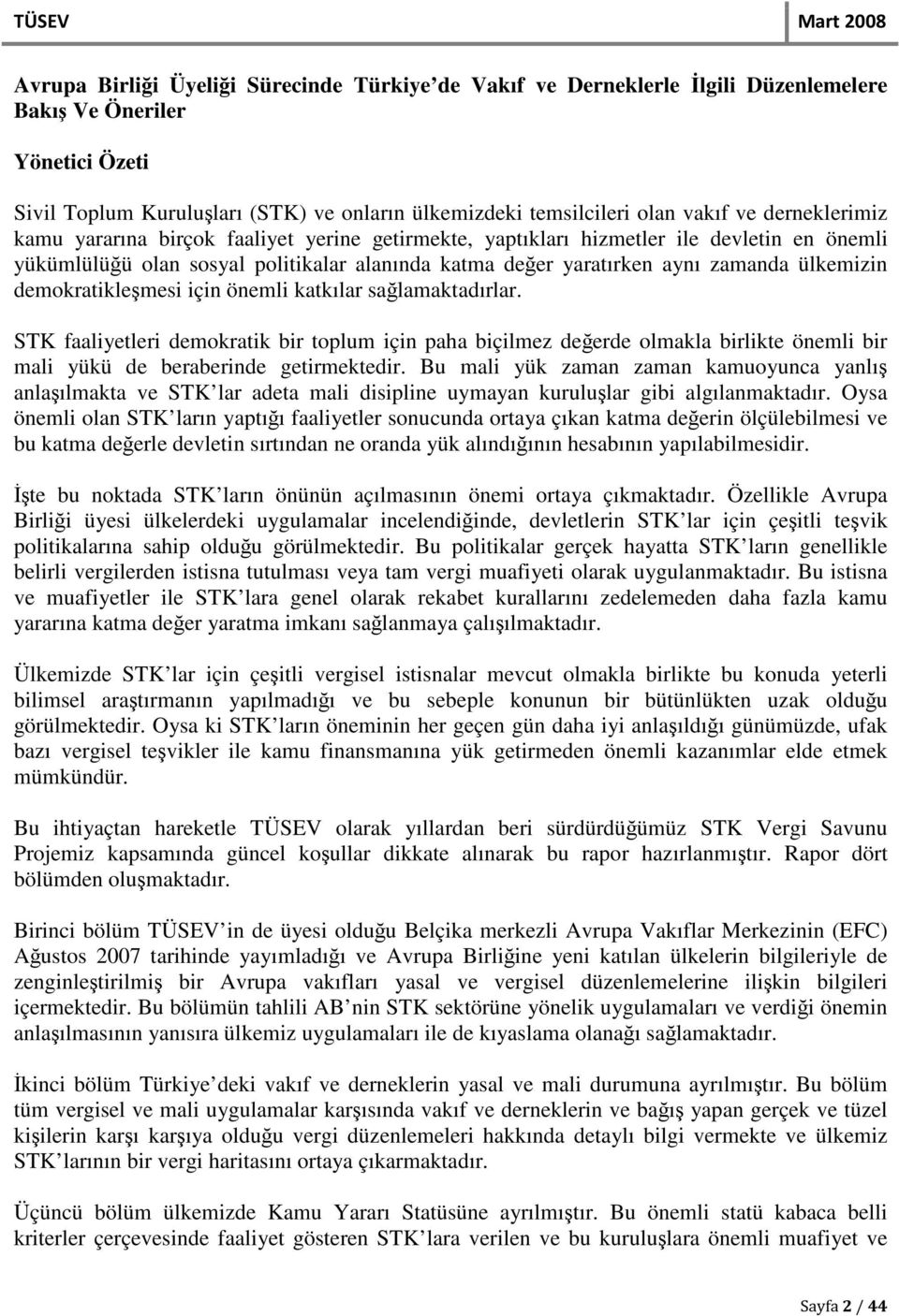 demokratikleşmesi için önemli katkılar sağlamaktadırlar. STK faaliyetleri demokratik bir toplum için paha biçilmez değerde olmakla birlikte önemli bir mali yükü de beraberinde getirmektedir.