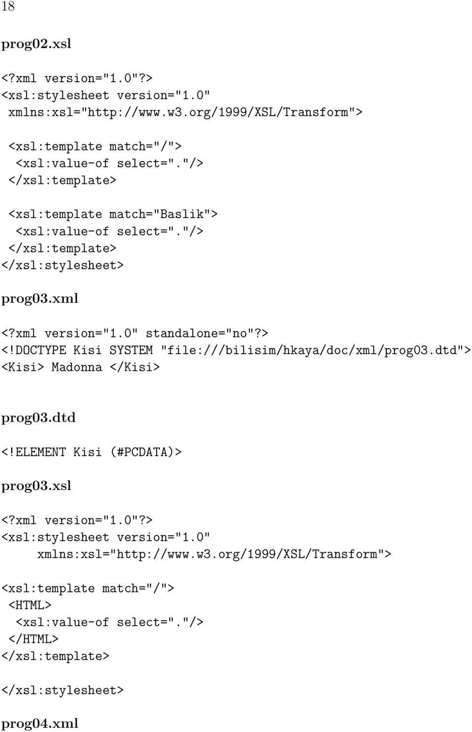 dtd"> <Kisi> Madonna </Kisi> prog03.dtd <!ELEMENT Kisi (#PCDATA)> prog03.xsl <?xml version="1.0"?> <xsl:stylesheet version="1.0" xmlns:xsl="http://www.w3.