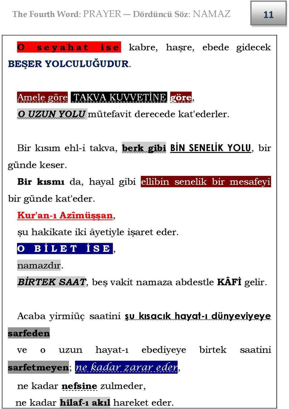 Bir kısmı da, hayal gibi ellibin senelik bir mesafeyi bir günde kat'eder. Kur'an-ı Azîmüşşan, şu hakikate iki âyetiyle işaret eder. O B İ L E T İ S E, namazdır.