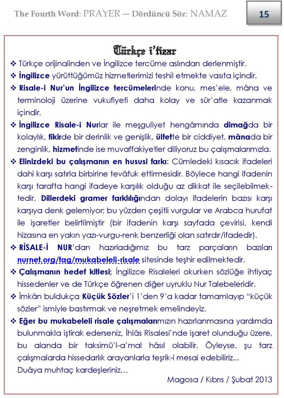 İngilizce Risale-i Nurlar ile meşguliyet hengâmında dimağda bir kolaylık, fikirde bir derinlik ve genişlik, ülfette bir ciddiyet, mânada bir zenginlik, hizmetinde ise muvaffakiyetler diliyoruz bu