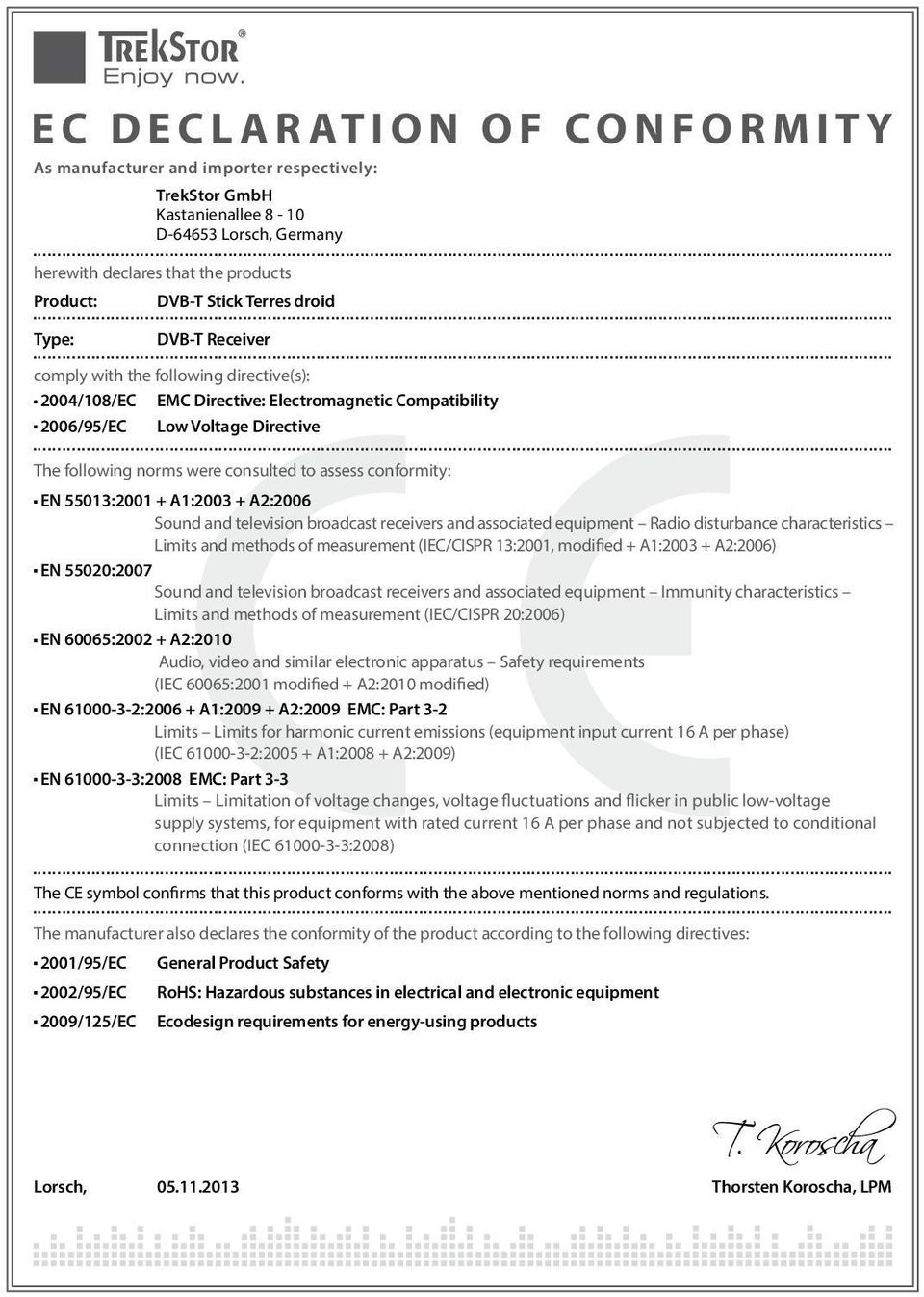 conformity: EN 55013:2001 + A1:2003 + A2:2006 Sound and television broadcast receivers and associated equipment Radio disturbance characteristics Limits and methods of measurement (IEC/CISPR 13:2001,