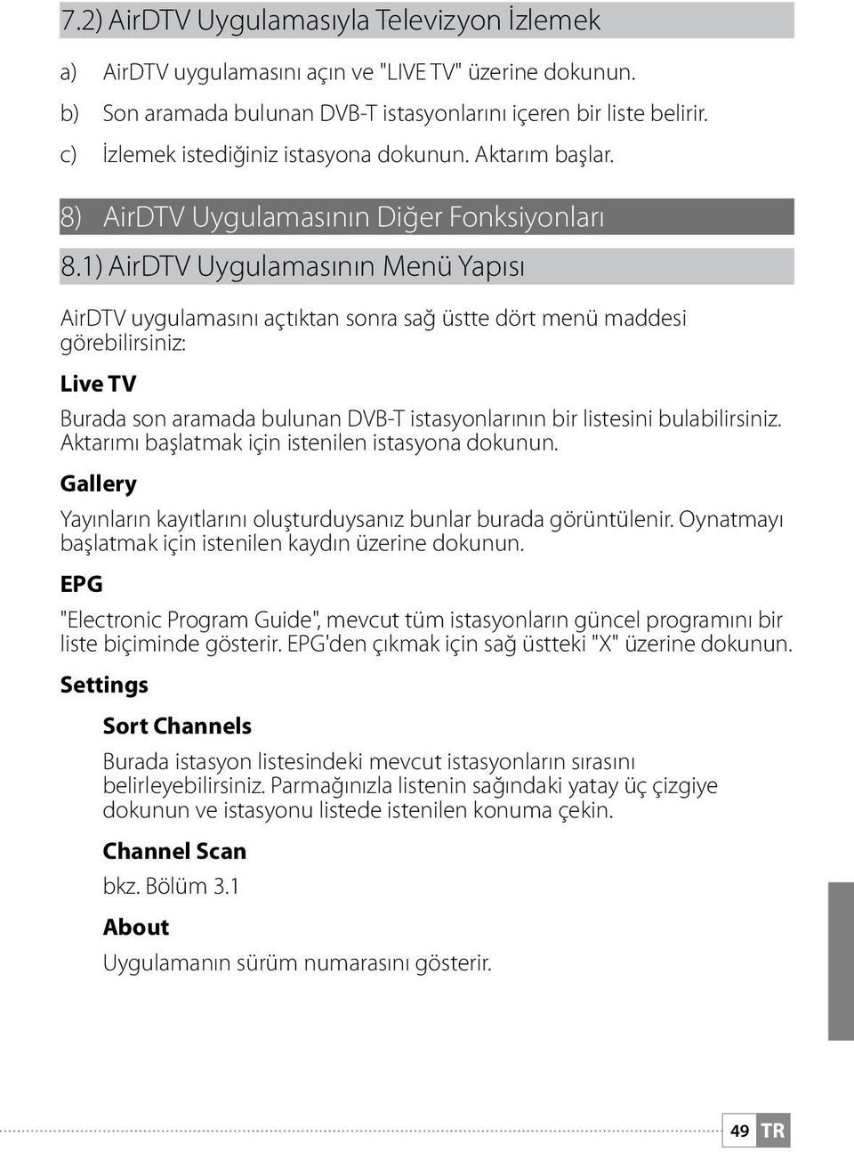 1) AirDTV Uygulamasının Menü Yapısı AirDTV uygulamasını açtıktan sonra sağ üstte dört menü maddesi görebilirsiniz: Live TV Burada son aramada bulunan DVB-T istasyonlarının bir listesini