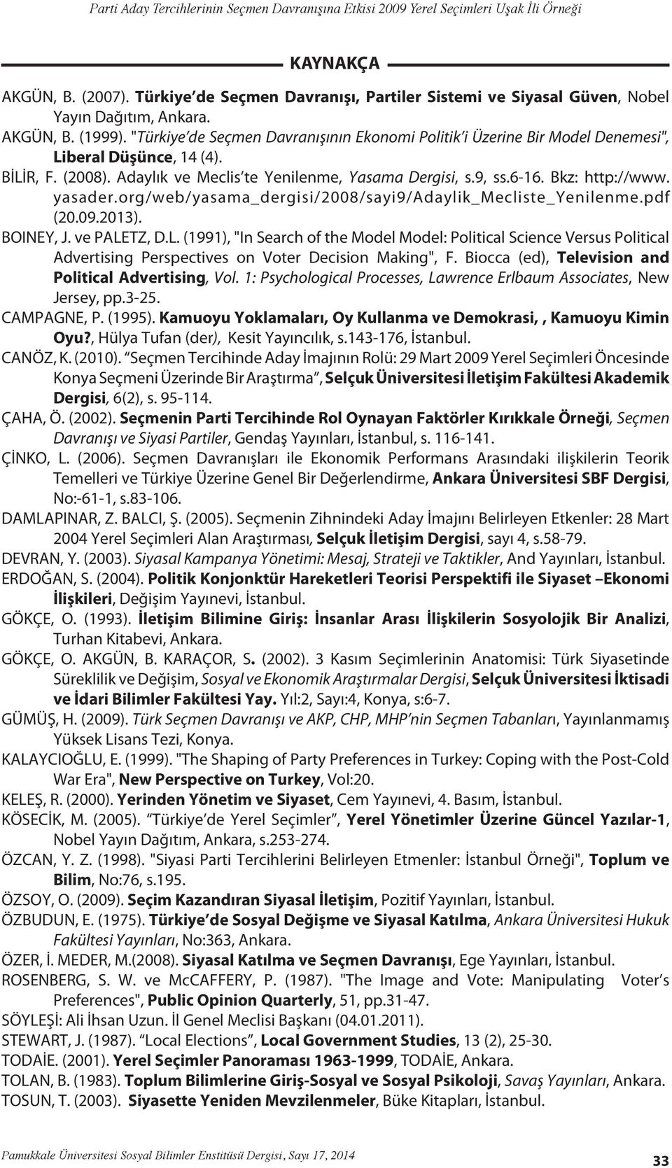 "Türkiye de Seçmen Davranışının Ekonomi Politik i Üzerine Bir Model Denemesi", Liberal Düşünce, 14 (4). BİLİR, F. (2008). Adaylık ve Meclis te Yenilenme, Yasama Dergisi, s.9, ss.6-16. Bkz: http://www.