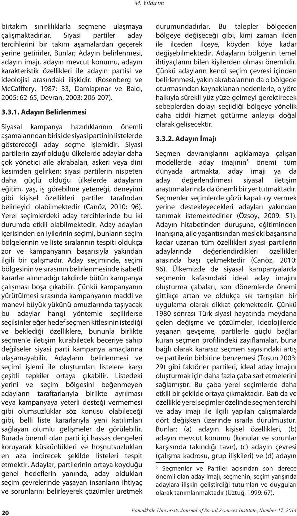 ve ideolojisi arasındaki ilişkidir. (Rosenberg ve McCafffery, 19