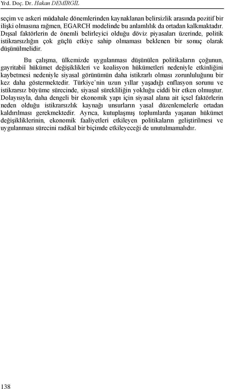 Bu çalıģma, ülkemizde uygulanması düģünülen politikaların çoğunun, gayritabiî hükümet değiģiklikleri ve koalisyon hükümetleri nedeniyle etkinliğini kaybetmesi nedeniyle siyasal görünümün daha