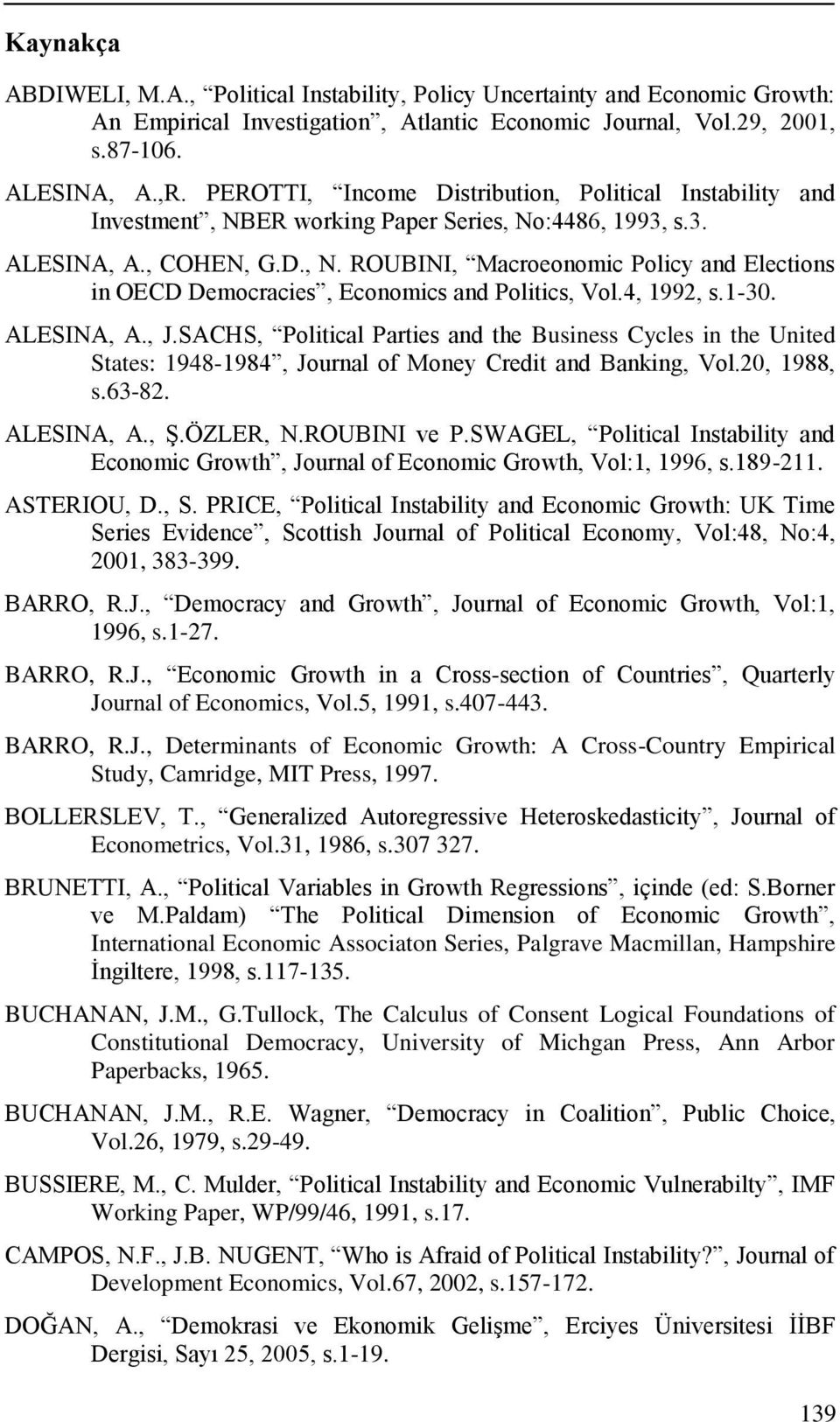 4, 1992, s.1-30. ALESINA, A., J.SACHS, Political Parties and the Business Cycles in the United States: 1948-1984, Journal of Money Credit and Banking, Vol.20, 1988, s.63-82. ALESINA, A., ġ.özler, N.