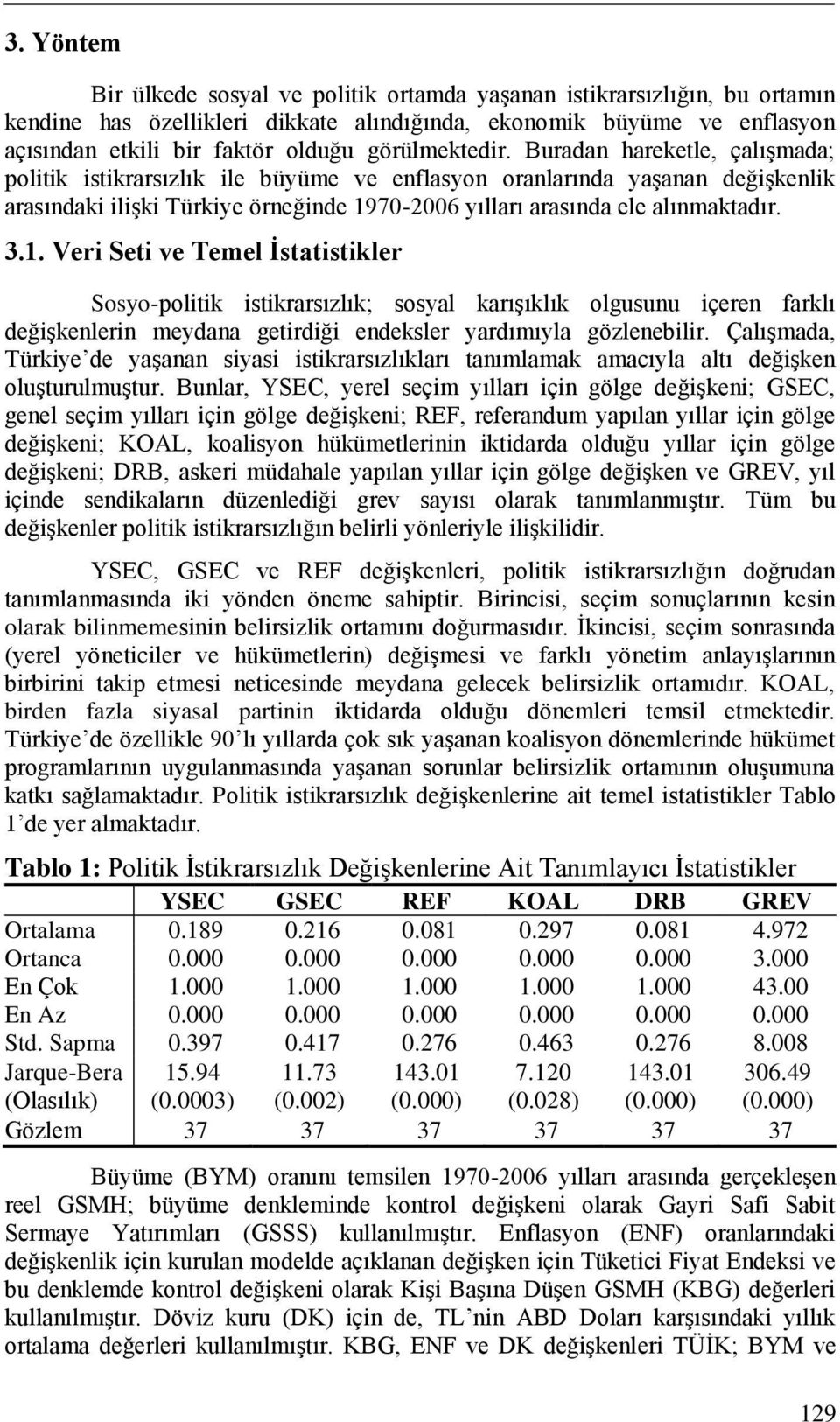 Buradan hareketle, çalıģmada; politik istikrarsızlık ile büyüme ve enflasyon oranlarında yaģanan değiģkenlik arasındaki iliģki Türkiye örneğinde 19