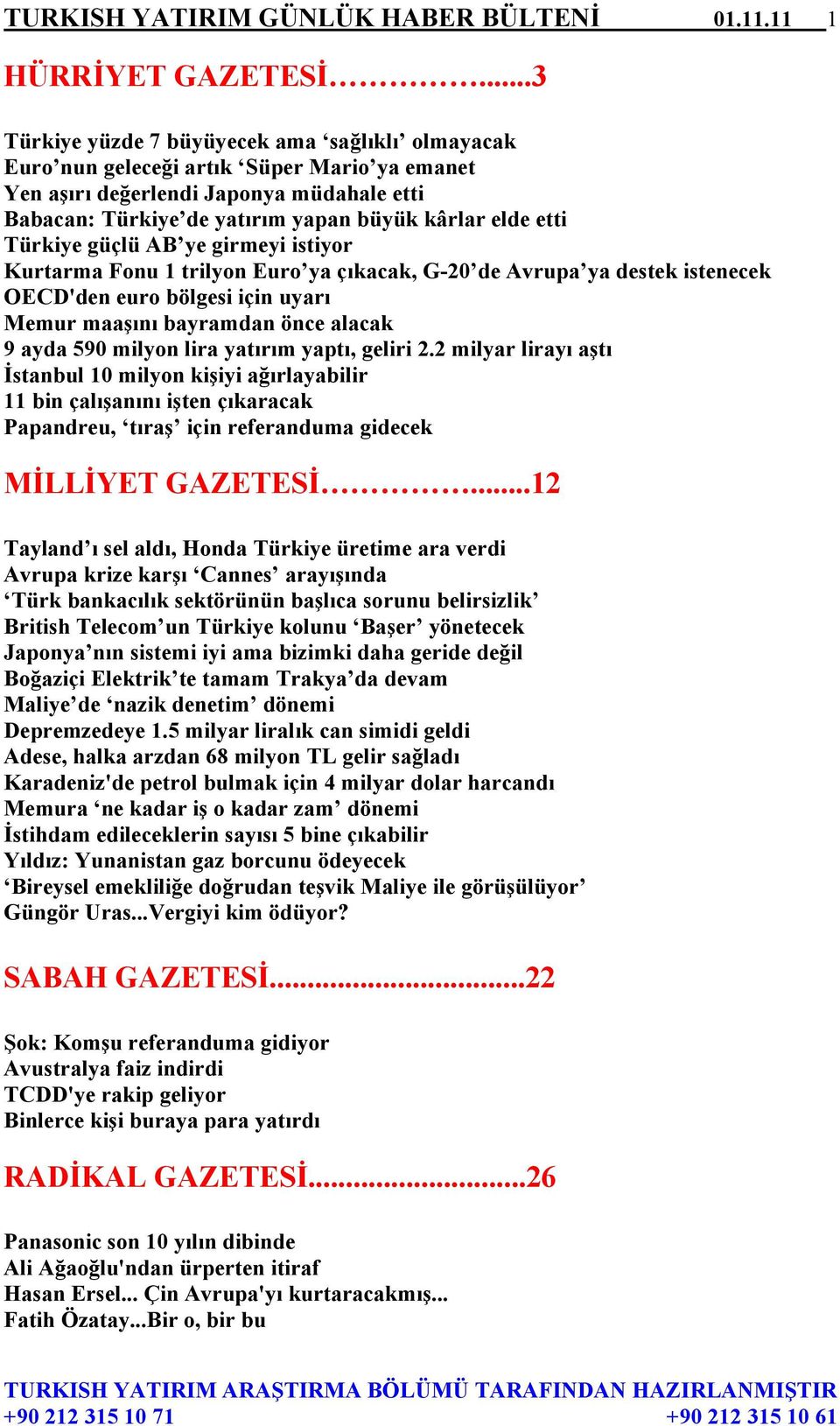 Türkiye güçlü AB ye girmeyi istiyor Kurtarma Fonu 1 trilyon Euro ya çıkacak, G-20 de Avrupa ya destek istenecek OECD'den euro bölgesi için uyarı Memur maaşını bayramdan önce alacak 9 ayda 590 milyon