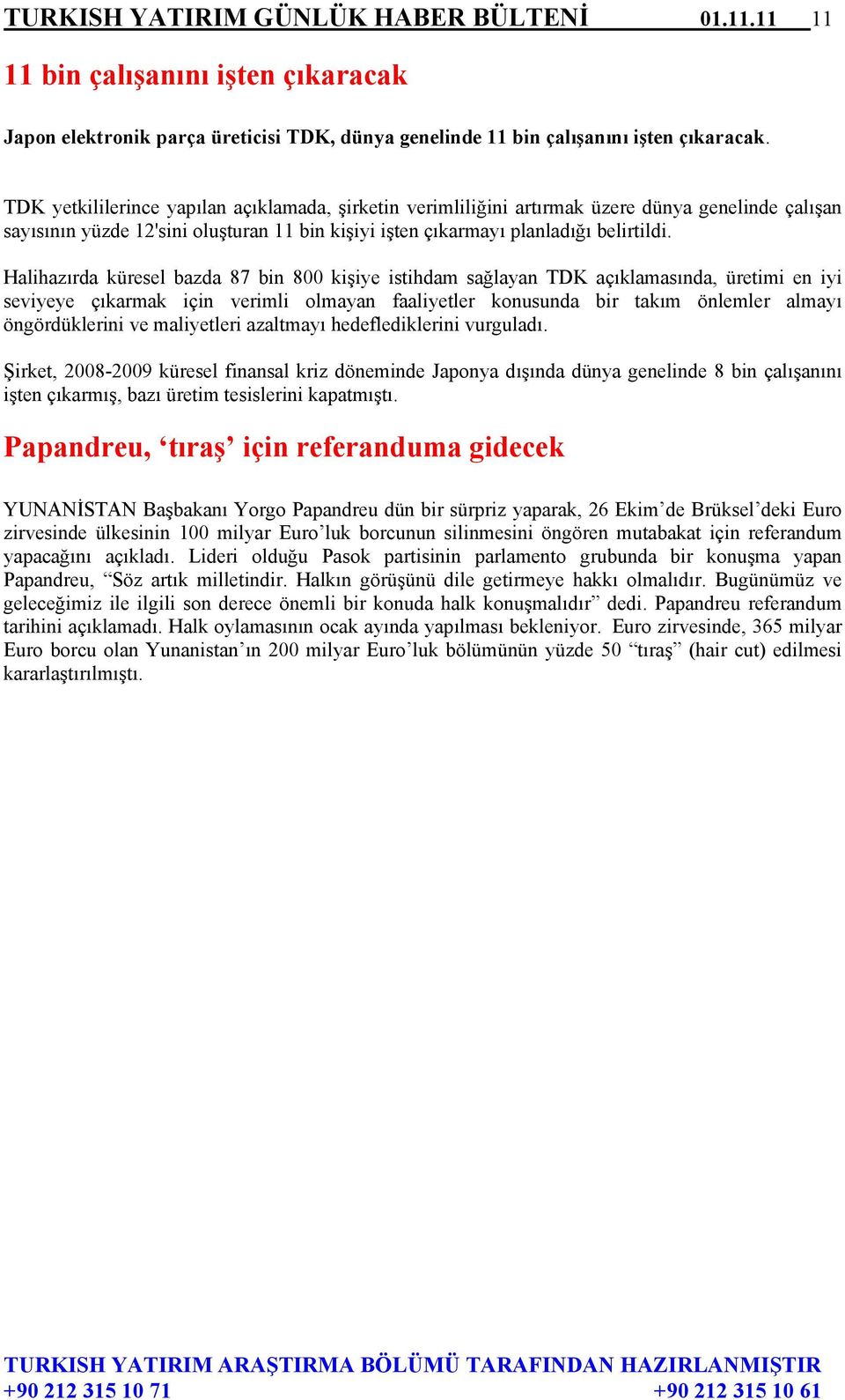 Halihazırda küresel bazda 87 bin 800 kişiye istihdam sağlayan TDK açıklamasında, üretimi en iyi seviyeye çıkarmak için verimli olmayan faaliyetler konusunda bir takım önlemler almayı öngördüklerini