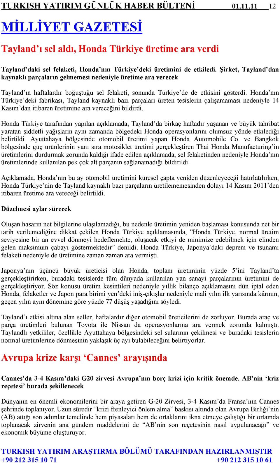 Honda nın Türkiye deki fabrikası, Tayland kaynaklı bazı parçaları üreten tesislerin çalışamaması nedeniyle 14 Kasım dan itibaren üretimine ara vereceğini bildirdi.