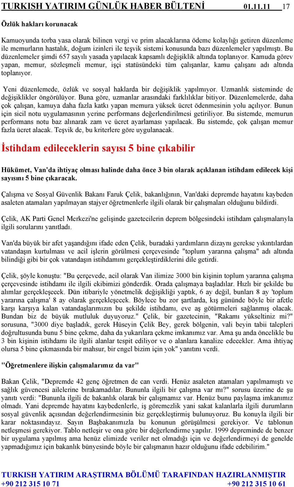 bazı düzenlemeler yapılmıştı. Bu düzenlemeler şimdi 657 sayılı yasada yapılacak kapsamlı değişiklik altında toplanıyor.