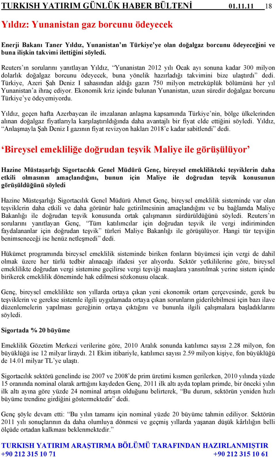 Reuters ın sorularını yanıtlayan Yıldız, Yunanistan 2012 yılı Ocak ayı sonuna kadar 300 milyon dolarlık doğalgaz borcunu ödeyecek, buna yönelik hazırladığı takvimini bize ulaştırdı dedi.