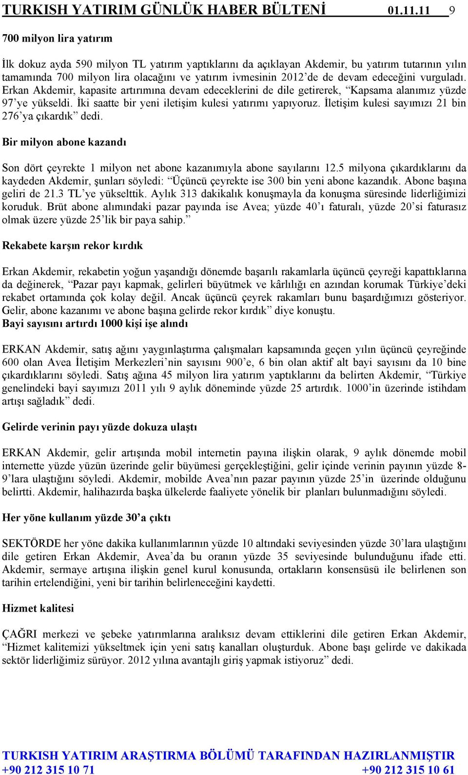 devam edeceğini vurguladı. Erkan Akdemir, kapasite artırımına devam edeceklerini de dile getirerek, Kapsama alanımız yüzde 97 ye yükseldi. İki saatte bir yeni iletişim kulesi yatırımı yapıyoruz.