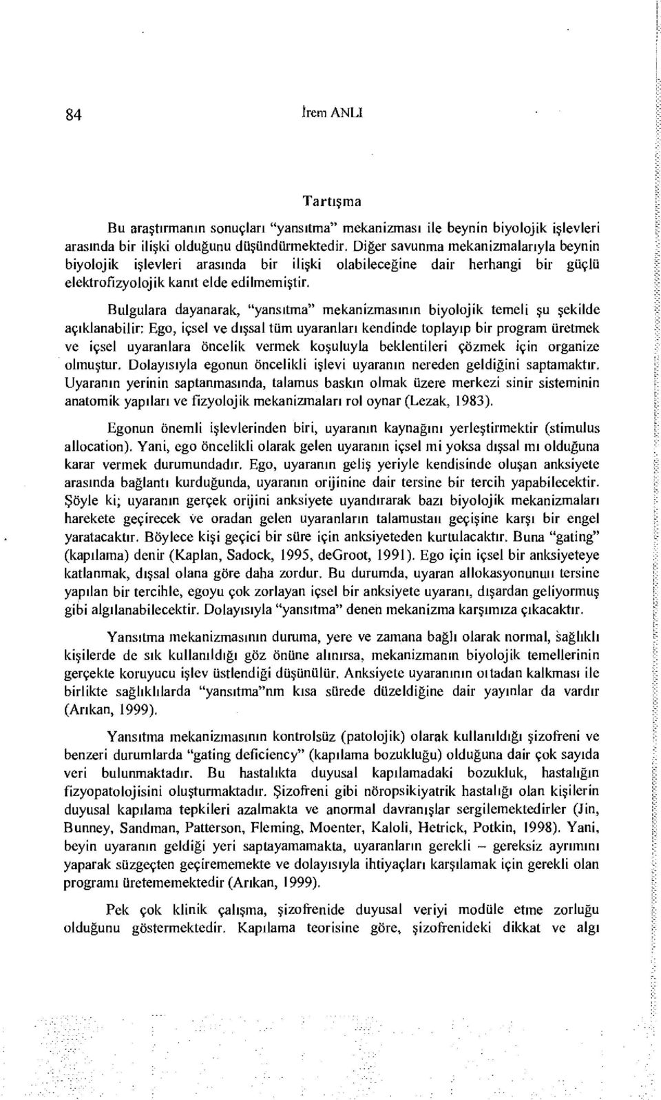 Bulgulara dayanarak, "yansıtma" mekanizmasının biyolojik temeli şu şekilde açıklanabilir: Ego, içsel ve dışsal tüm uyaranları kendinde toplayıp bir program üretmek ve içsel uyaranlara öncelik vermek