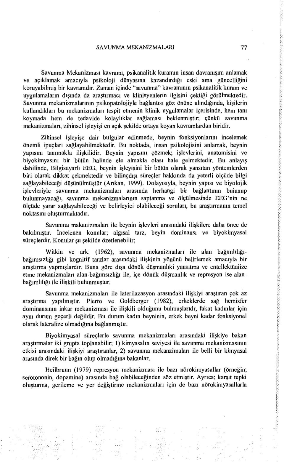 Savunma mekanizmalarının psikopatolojiyle bağlantısı göz önüne alındığında, kişilerin kullandıkları bu mekanizmaları tespit etmenin klinik uygulamalar içerisinde, hem tanı koymada hem de tedavide