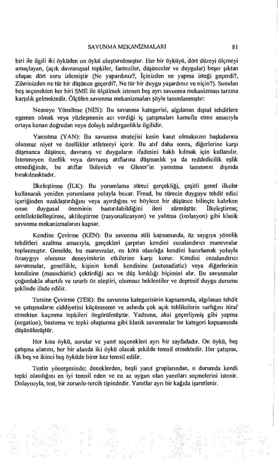 , İçinizden ne yapma isteği geçerdi?, Zihninizden ne tür bir düşünce geçerdi?, Ne tür bir duygu yaşardınız ve niçin?).