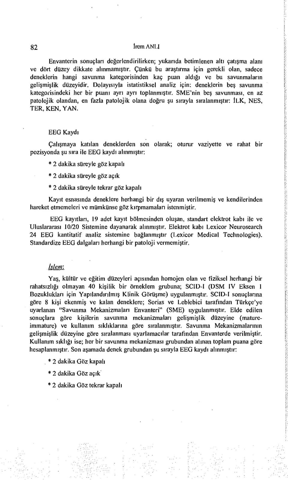 Dolayısıyla İstatistiksel analiz için: deneklerin beş savunma kategorisindeki her bir puanı ayrı ayrı toplanmıştır.