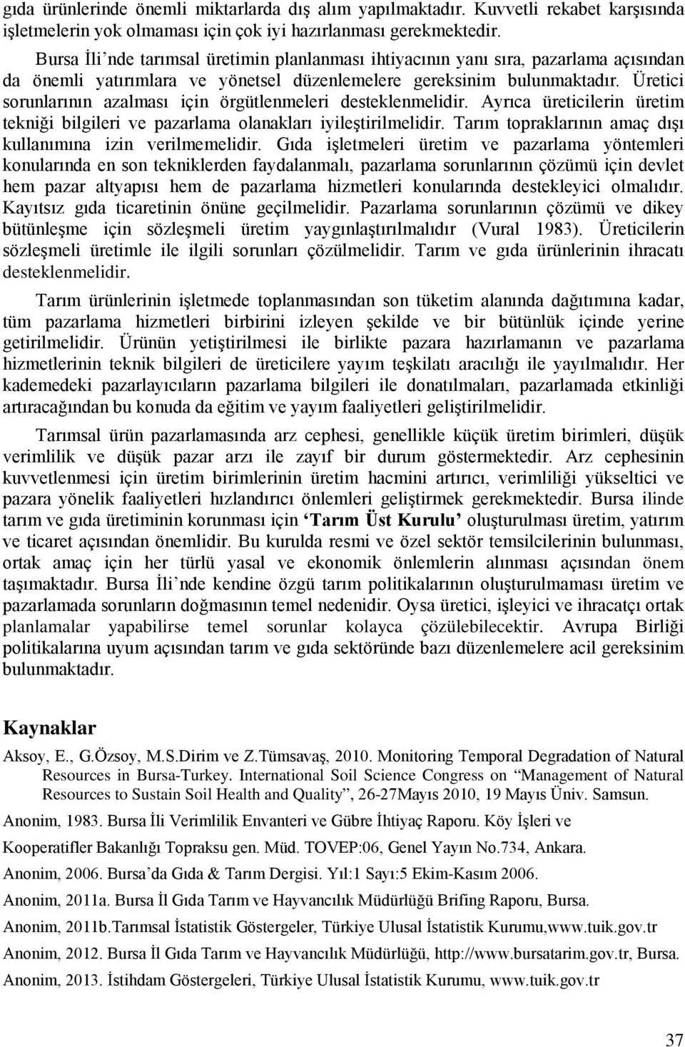 Üretici sorunlarının azalması için örgütlenmeleri desteklenmelidir. Ayrıca üreticilerin üretim tekniği bilgileri ve pazarlama olanakları iyileştirilmelidir.