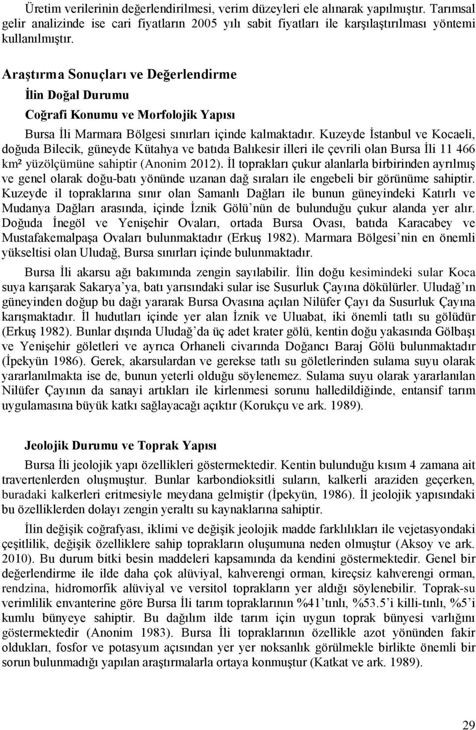 Kuzeyde İstanbul ve Kocaeli, doğuda Bilecik, güneyde Kütahya ve batıda Balıkesir illeri ile çevrili olan Bursa İli 11 466 km² yüzölçümüne sahiptir (Anonim 2012).