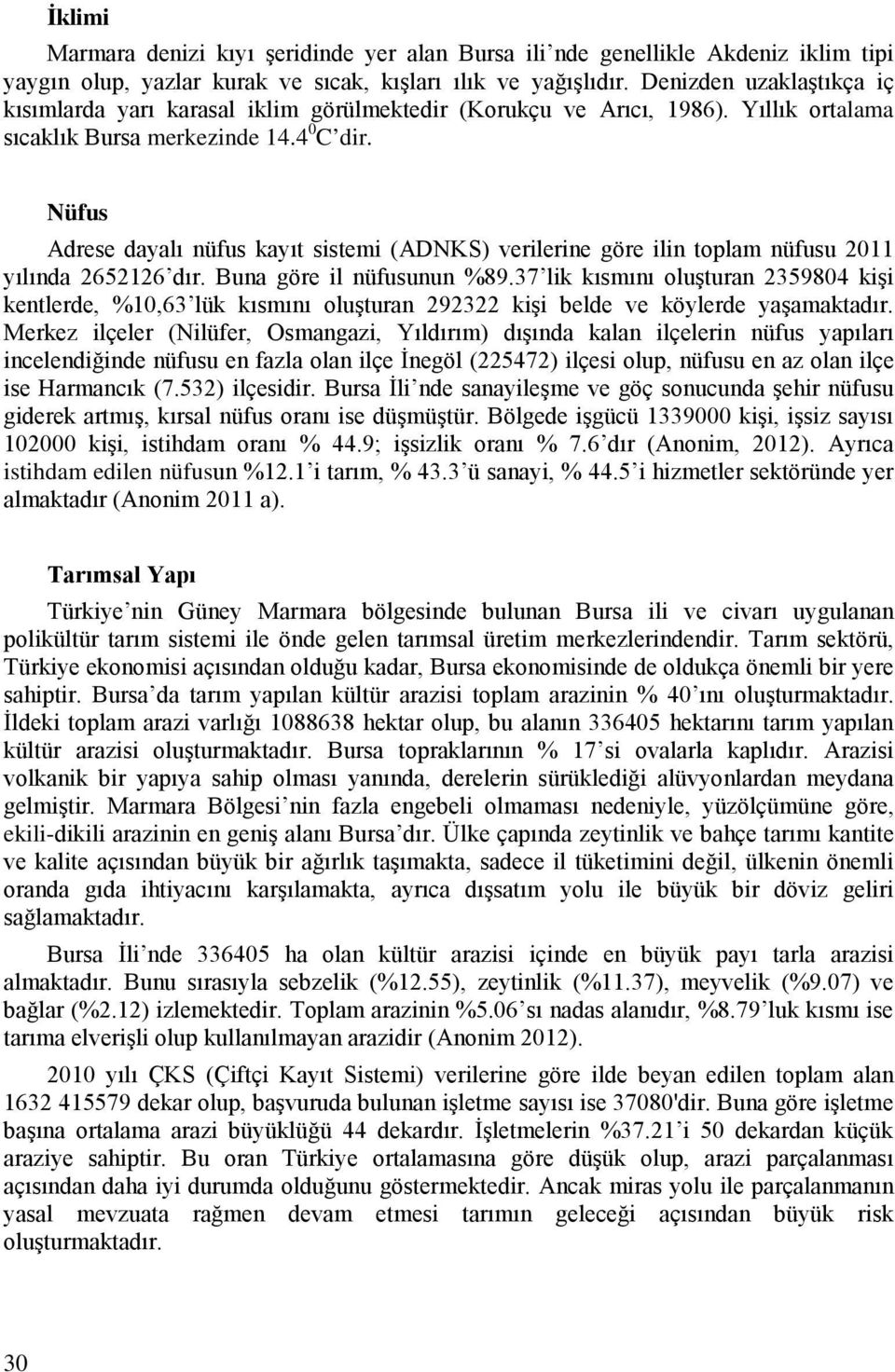 Nüfus Adrese dayalı nüfus kayıt sistemi (ADNKS) verilerine göre ilin toplam nüfusu 2011 yılında 2652126 dır. Buna göre il nüfusunun %89.