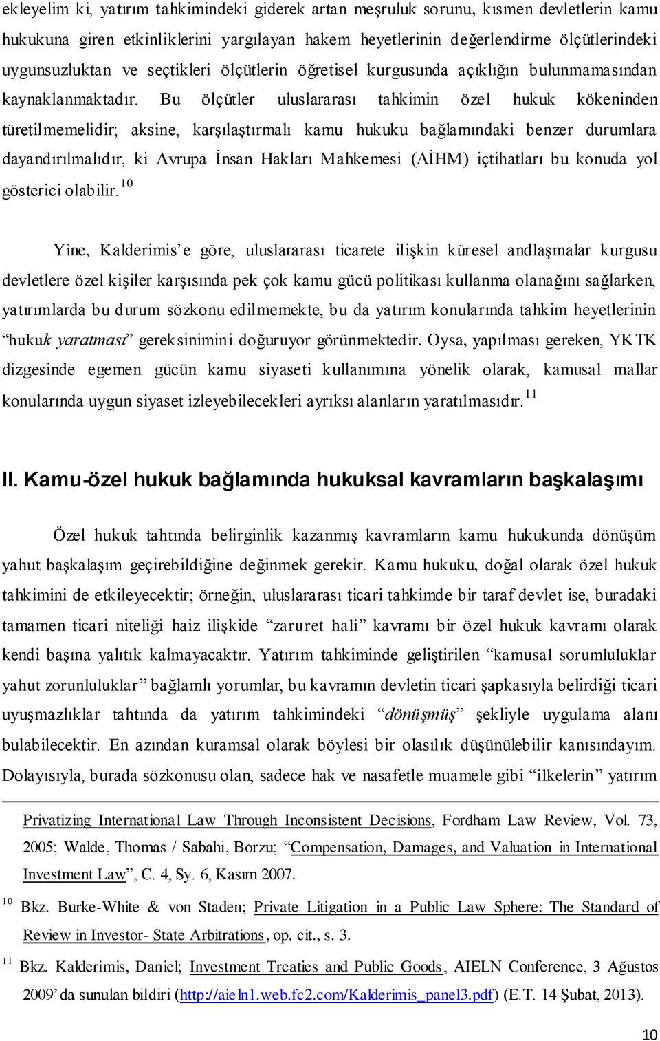 Bu ölçütler uluslararası tahkimin özel hukuk kökeninden türetilmemelidir; aksine, karşılaştırmalı kamu hukuku bağlamındaki benzer durumlara dayandırılmalıdır, ki Avrupa İnsan Hakları Mahkemesi (AİHM)